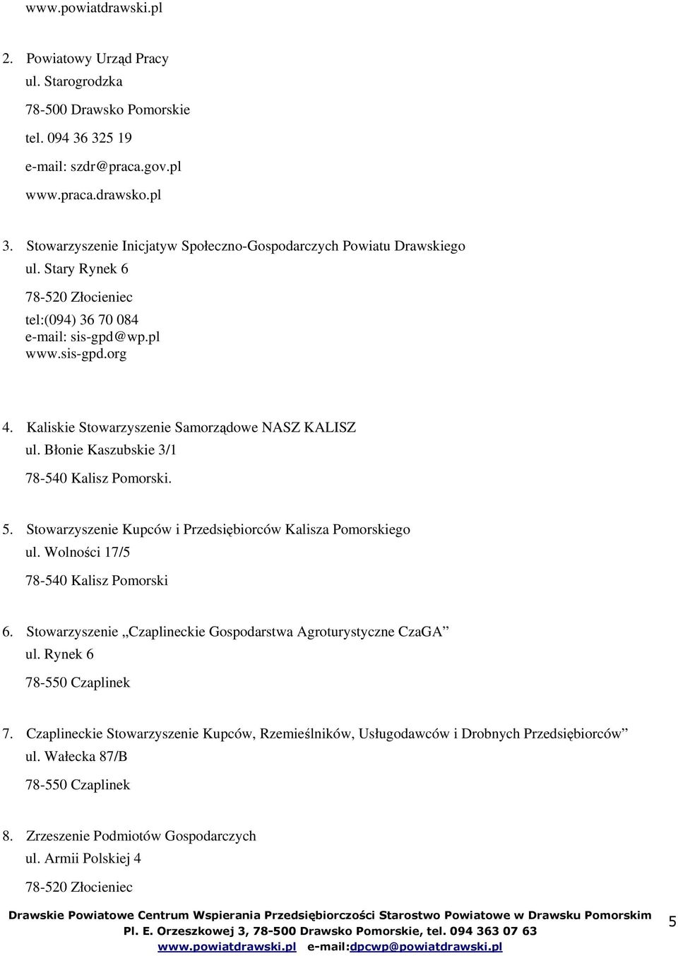 Kaliskie Stwarzyszenie Samrządwe NASZ KALISZ ul. Błnie Kaszubskie 3/1 78-540 Kalisz Pmrski. 5. Stwarzyszenie Kupców i Przedsiębirców Kalisza Pmrskieg ul. Wlnści 17/5 78-540 Kalisz Pmrski 6.