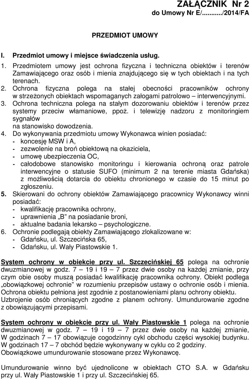 Ochrona fizyczna polega na stałej obecności pracowników ochrony w strzeżonych obiektach wspomaganych załogami patrolowo interwencyjnymi. 3.