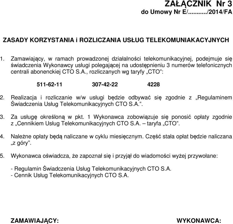 , rozliczanych wg taryfy CTO : 511-62-11 307-42-22 4228 2. Realizacja i rozliczanie w/w usługi będzie odbywać się zgodnie z Regulaminem Świadczenia Usług Telekomunikacyjnych CTO S.A.. 3. Za usługę określoną w pkt.