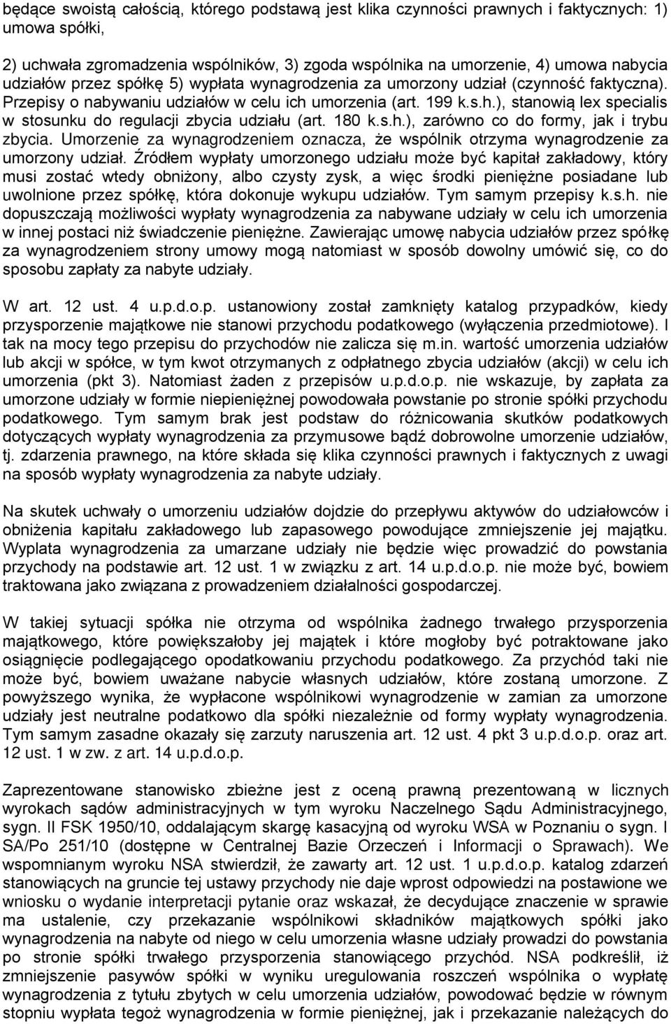 180 k.s.h.), zarówno co do formy, jak i trybu zbycia. Umorzenie za wynagrodzeniem oznacza, że wspólnik otrzyma wynagrodzenie za umorzony udział.