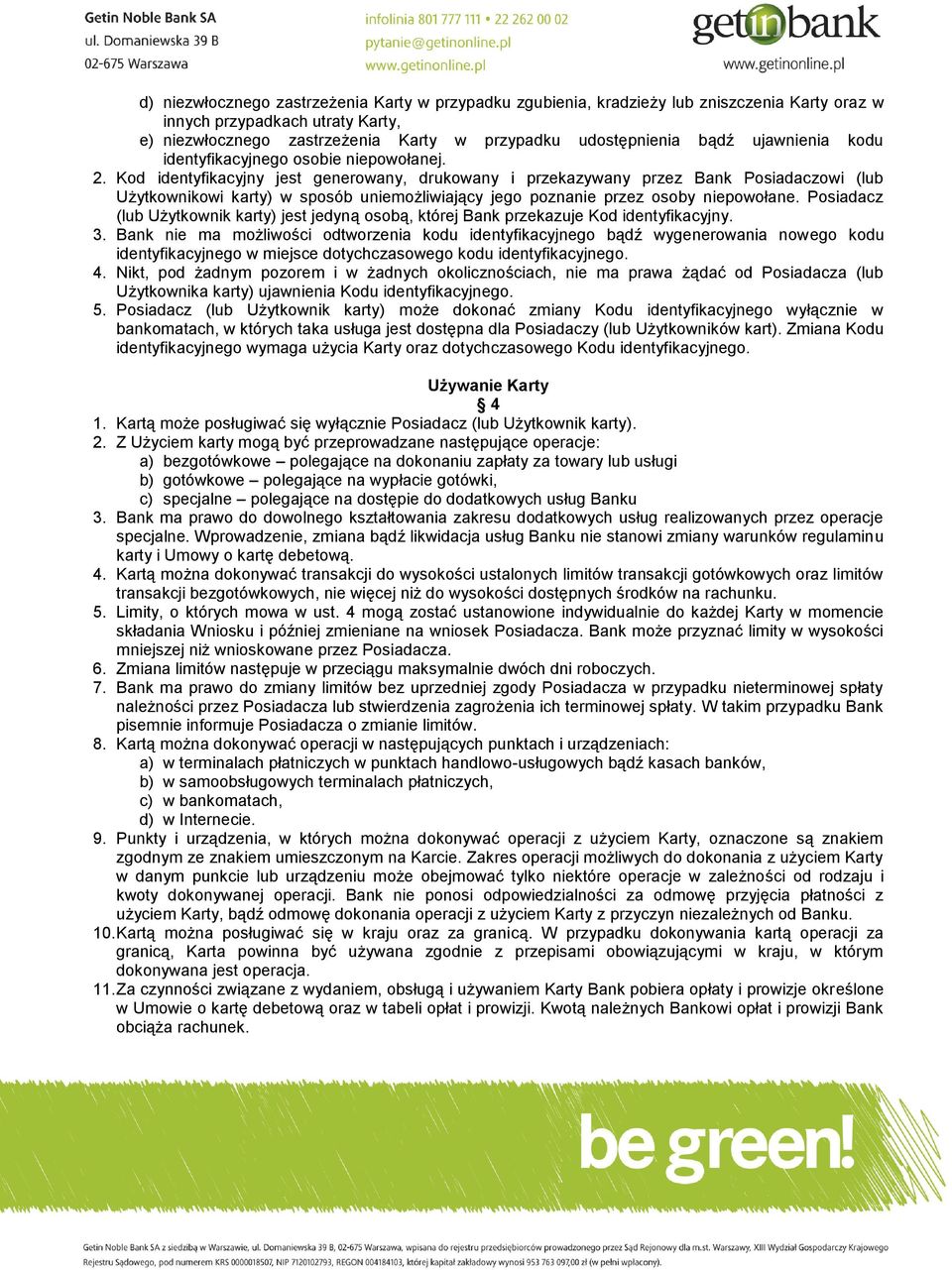 Kod identyfikacyjny jest generowany, drukowany i przekazywany przez Bank Posiadaczowi (lub Użytkownikowi karty) w sposób uniemożliwiający jego poznanie przez osoby niepowołane.