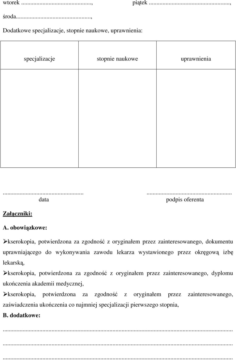 obowiązkowe: kserokopia, potwierdzona za zgodność z oryginałem przez zainteresowanego, dokumentu uprawniającego do wykonywania zawodu lekarza wystawionego