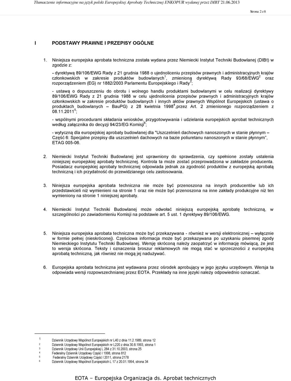 prawnych i administracyjnych krajów członkowskich w zakresie produktów budowlanych 1, zmienioną dyrektywą Rady 93/68/EWG 2 oraz rozporządzeniem (EG) nr 1882/2003 Parlamentu Europejskiego i Rady 3 ; -