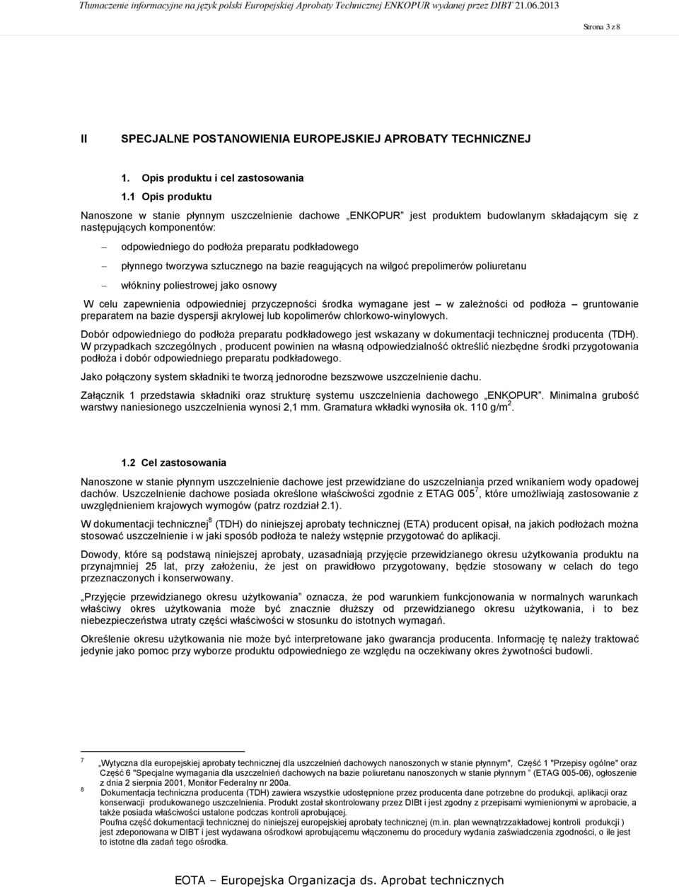 płynnego tworzywa sztucznego na bazie reagujących na wilgoć prepolimerów poliuretanu włókniny poliestrowej jako osnowy W celu zapewnienia odpowiedniej przyczepności środka wymagane jest w zależności