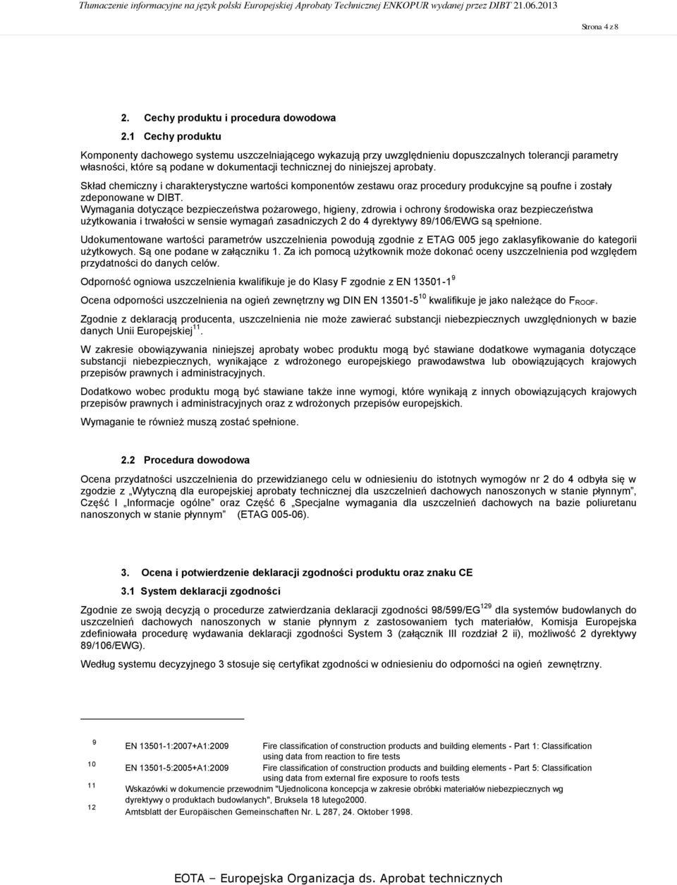 aprobaty. Skład chemiczny i charakterystyczne wartości komponentów zestawu oraz procedury produkcyjne są poufne i zostały zdeponowane w DIBT.