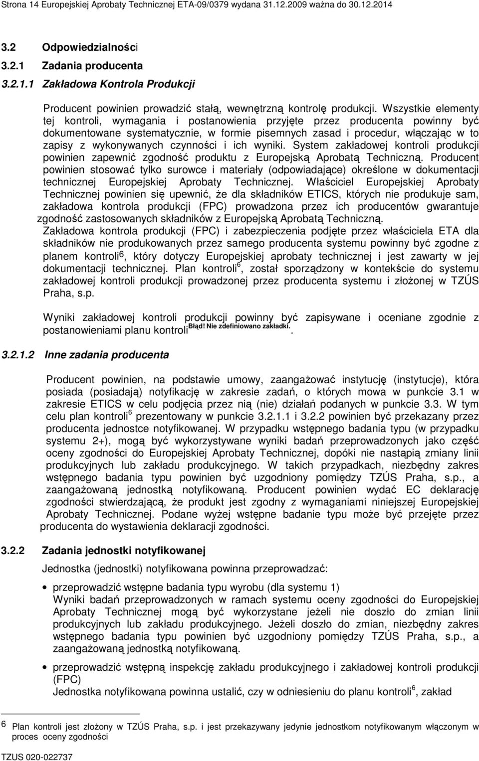 wykonywanych czynności i ich wyniki. System zakładowej kontroli produkcji powinien zapewnić zgodność produktu z Europejską Aprobatą Techniczną.