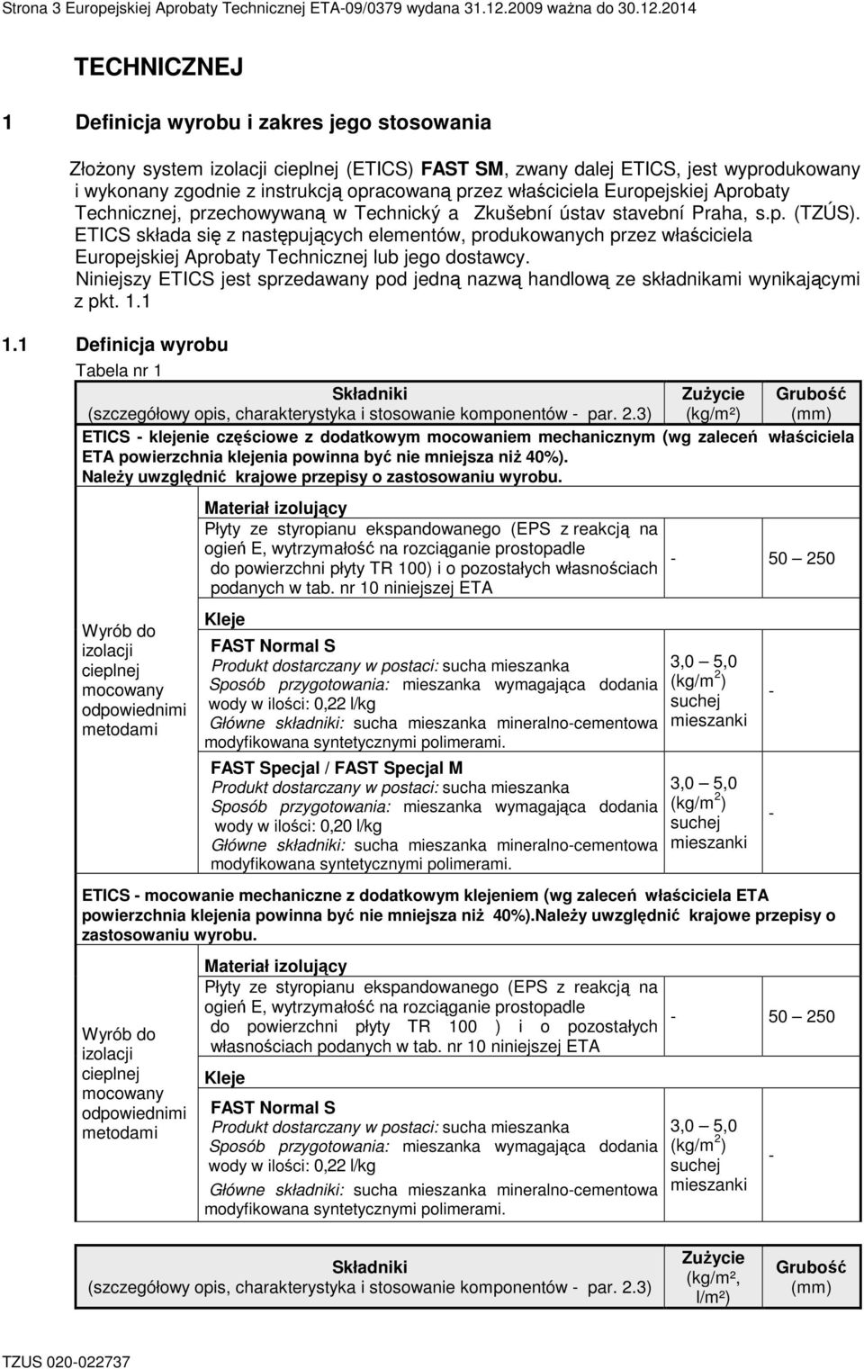 2014 TECHNICZNEJ 1 Definicja wyrobu i zakres jego stosowania Złożony system izolacji cieplnej (ETICS) FAST SM, zwany dalej ETICS, jest wyprodukowany i wykonany zgodnie z instrukcją opracowaną przez