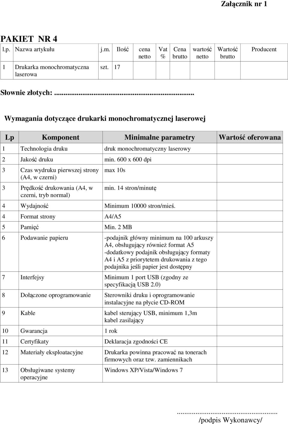 600 x 600 dpi 3 Czas wydruku pierwszej strony (A4, w czerni) 3 Prędkość drukowania (A4, w czerni, tryb normal) max 10s min. 14 stron/minutę 4 Wydajność Minimum 10000 stron/mieś.