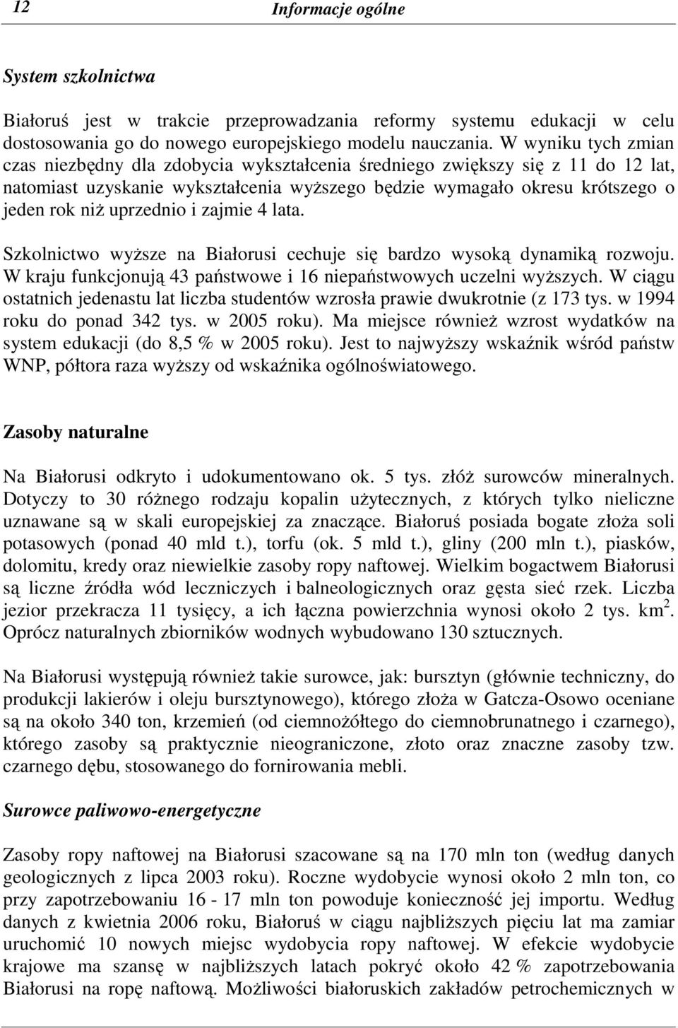 uprzednio i zajmie 4 lata. Szkolnictwo wyŝsze na Białorusi cechuje się bardzo wysoką dynamiką rozwoju. W kraju funkcjonują 43 państwowe i 16 niepaństwowych uczelni wyŝszych.