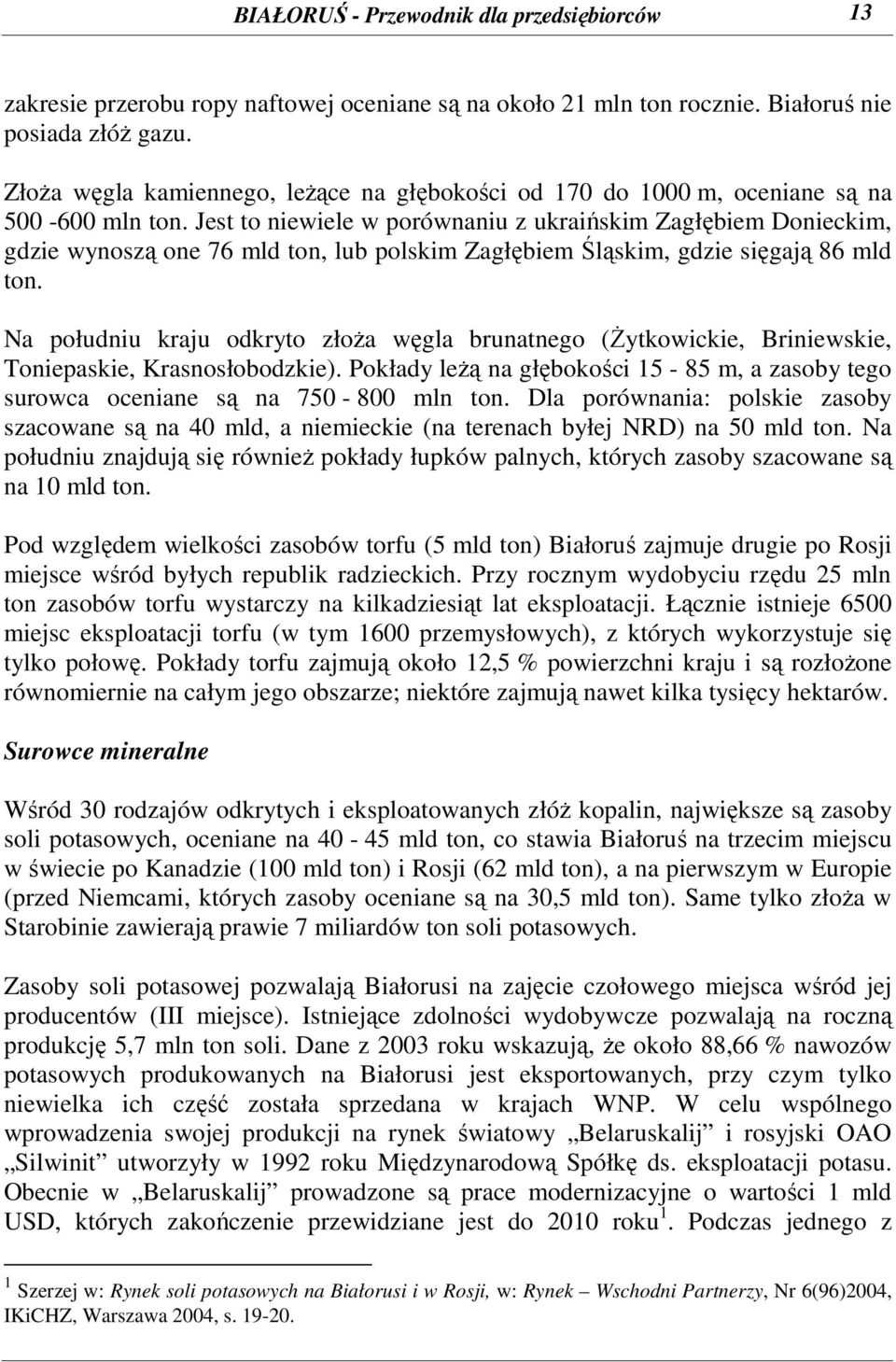 Jest to niewiele w porównaniu z ukraińskim Zagłębiem Donieckim, gdzie wynoszą one 76 mld ton, lub polskim Zagłębiem Śląskim, gdzie sięgają 86 mld ton.