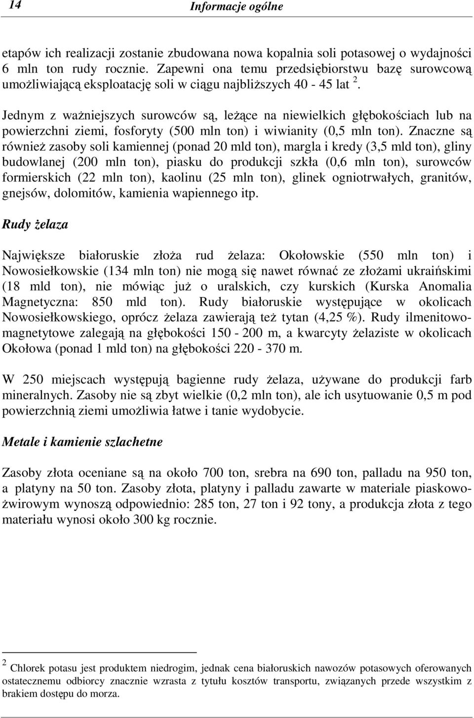Jednym z waŝniejszych surowców są, leŝące na niewielkich głębokościach lub na powierzchni ziemi, fosforyty (500 mln ton) i wiwianity (0,5 mln ton).