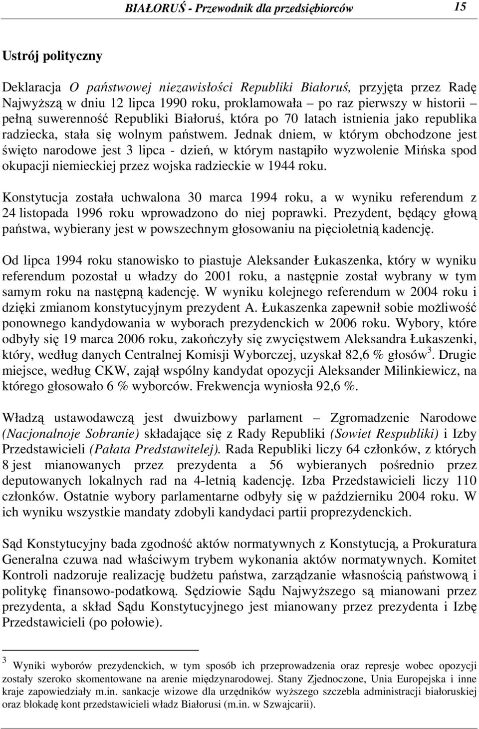 Jednak dniem, w którym obchodzone jest święto narodowe jest 3 lipca - dzień, w którym nastąpiło wyzwolenie Mińska spod okupacji niemieckiej przez wojska radzieckie w 1944 roku.