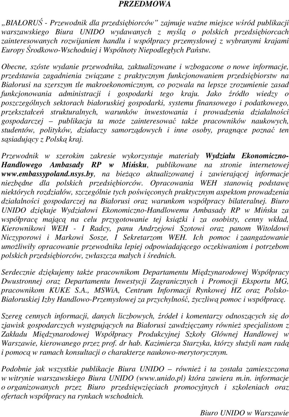 Obecne, szóste wydanie przewodnika, zaktualizowane i wzbogacone o nowe informacje, przedstawia zagadnienia związane z praktycznym funkcjonowaniem przedsiębiorstw na Białorusi na szerszym tle