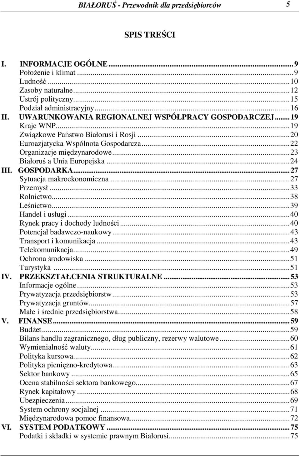 ..23 Białoruś a Unia Europejska...24 III. GOSPODARKA...27 Sytuacja makroekonomiczna...27 Przemysł...33 Rolnictwo...38 Leśnictwo...39 Handel i usługi...40 Rynek pracy i dochody ludności.