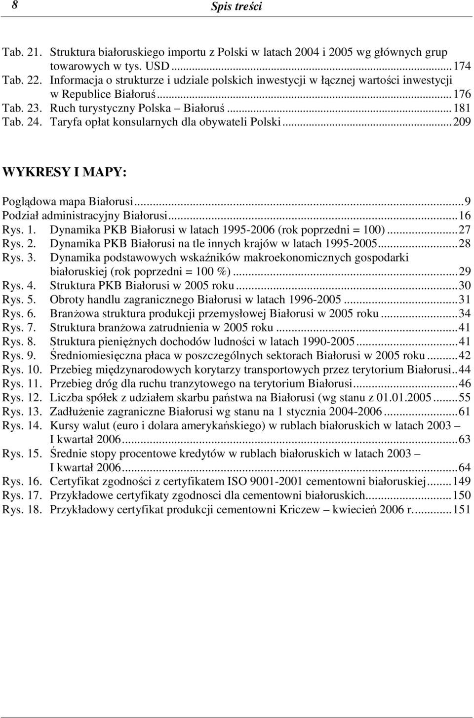Taryfa opłat konsularnych dla obywateli Polski...209 WYKRESY I MAPY: Poglądowa mapa Białorusi...9 Podział administracyjny Białorusi...16 Rys. 1.