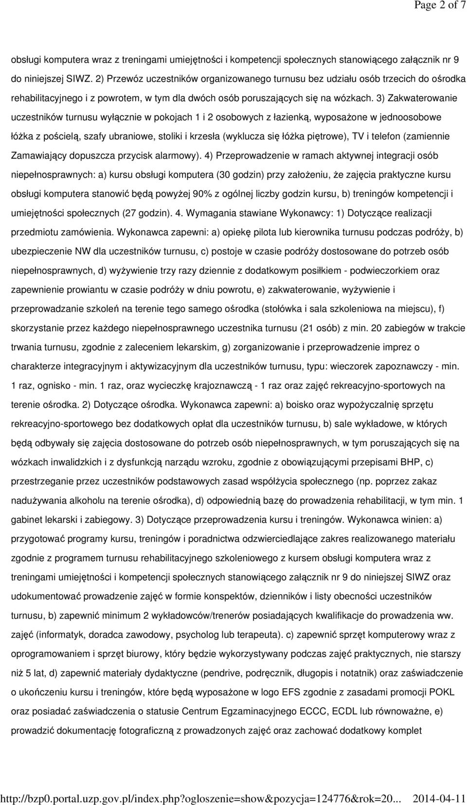 3) Zakwaterowanie uczestników turnusu wyłącznie w pokojach 1 i 2 osobowych z łazienką, wyposażone w jednoosobowe łóżka z pościelą, szafy ubraniowe, stoliki i krzesła (wyklucza się łóżka piętrowe), TV