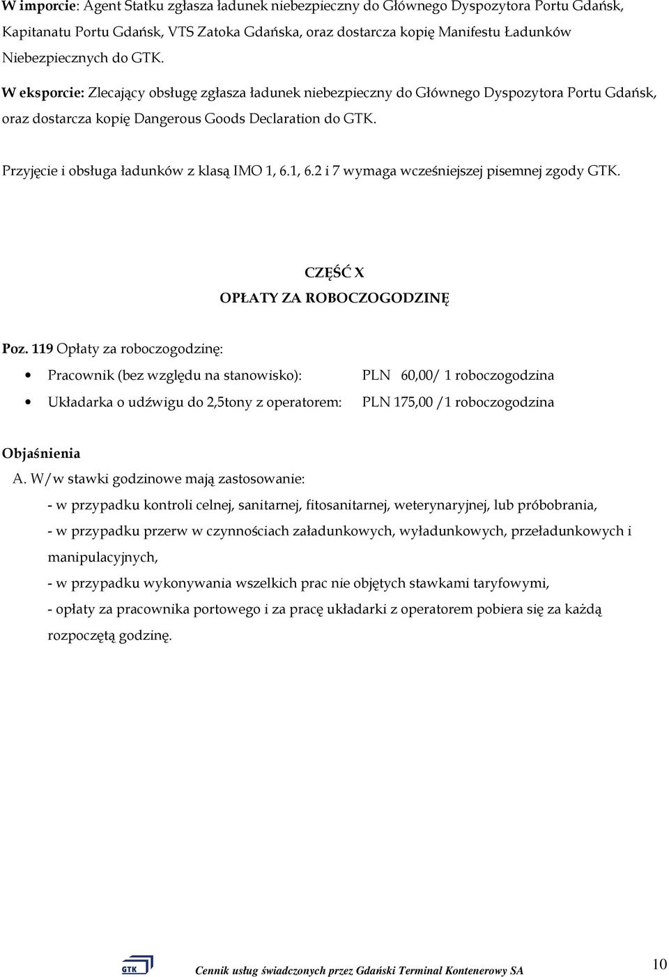 Przyjęcie i obsługa ładunków z klasą IMO 1, 6.1, 6.2 i 7 wymaga wcześniejszej pisemnej zgody GTK. CZĘŚĆ X OPŁATY ZA ROBOCZOGODZINĘ Poz.