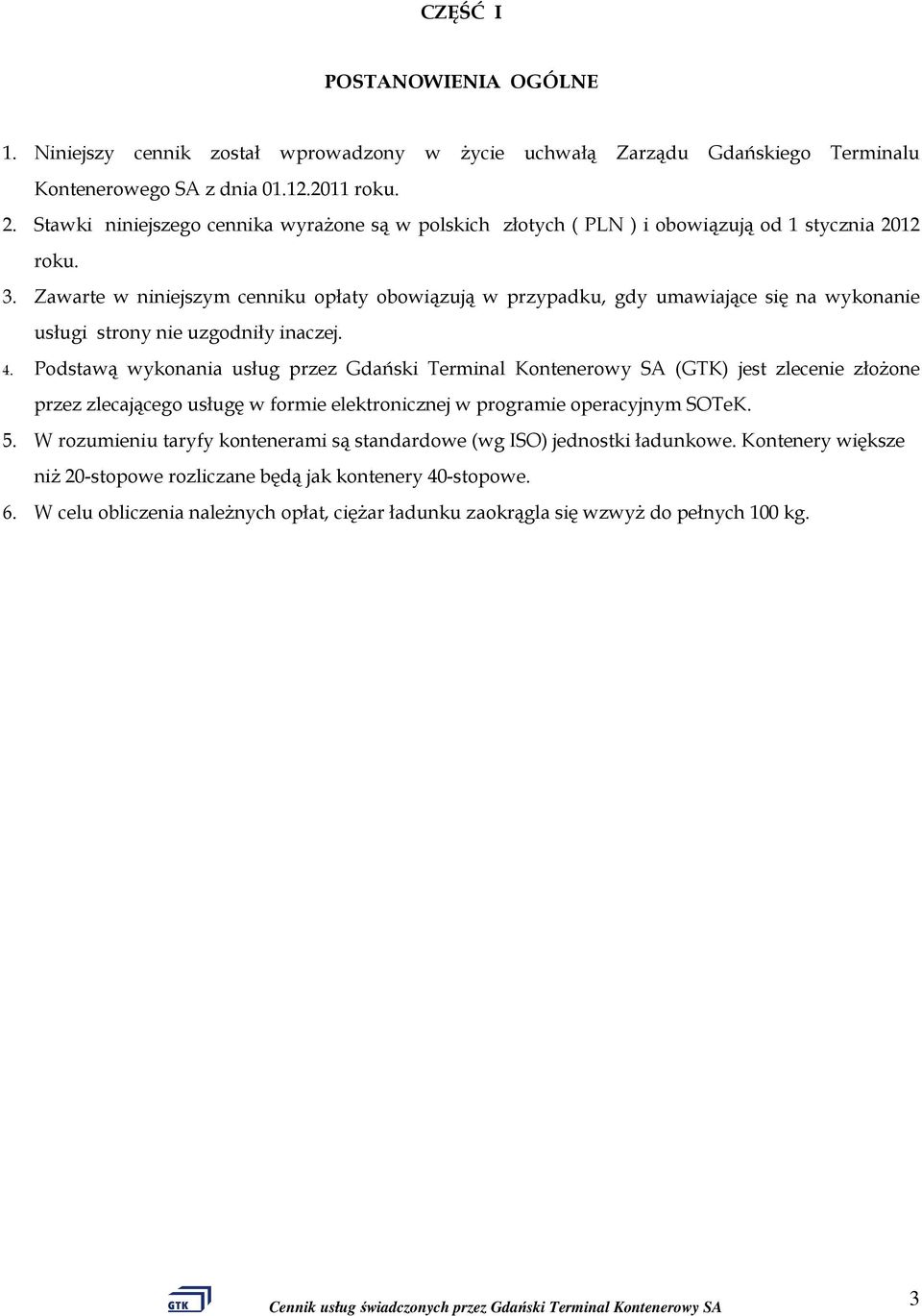 Zawarte w niniejszym cenniku opłaty obowiązują w przypadku, gdy umawiające się na wykonanie usługi strony nie uzgodniły inaczej. 4.