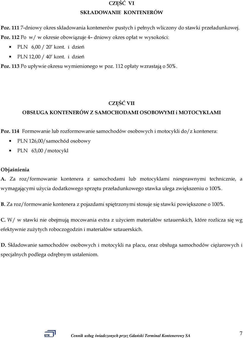 114 Formowanie lub rozformowanie samochodów osobowych i motocykli do/z kontenera: PLN 126,00/samochód osobowy PLN 63,00 /motocykl A.