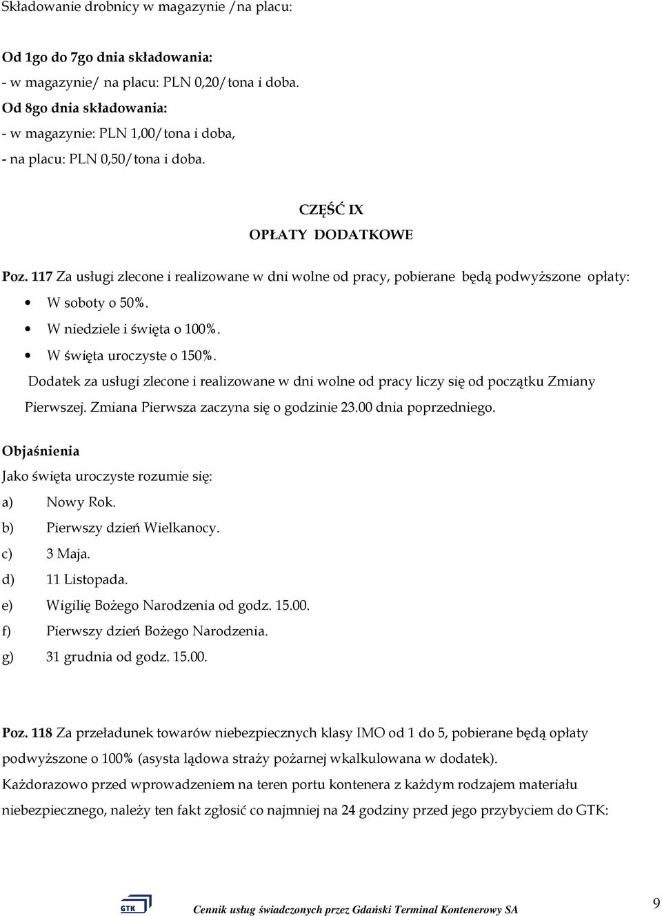 117 Za usługi zlecone i realizowane w dni wolne od pracy, pobierane będą podwyŝszone opłaty: W soboty o 50%. W niedziele i święta o 100%. W święta uroczyste o 150%.