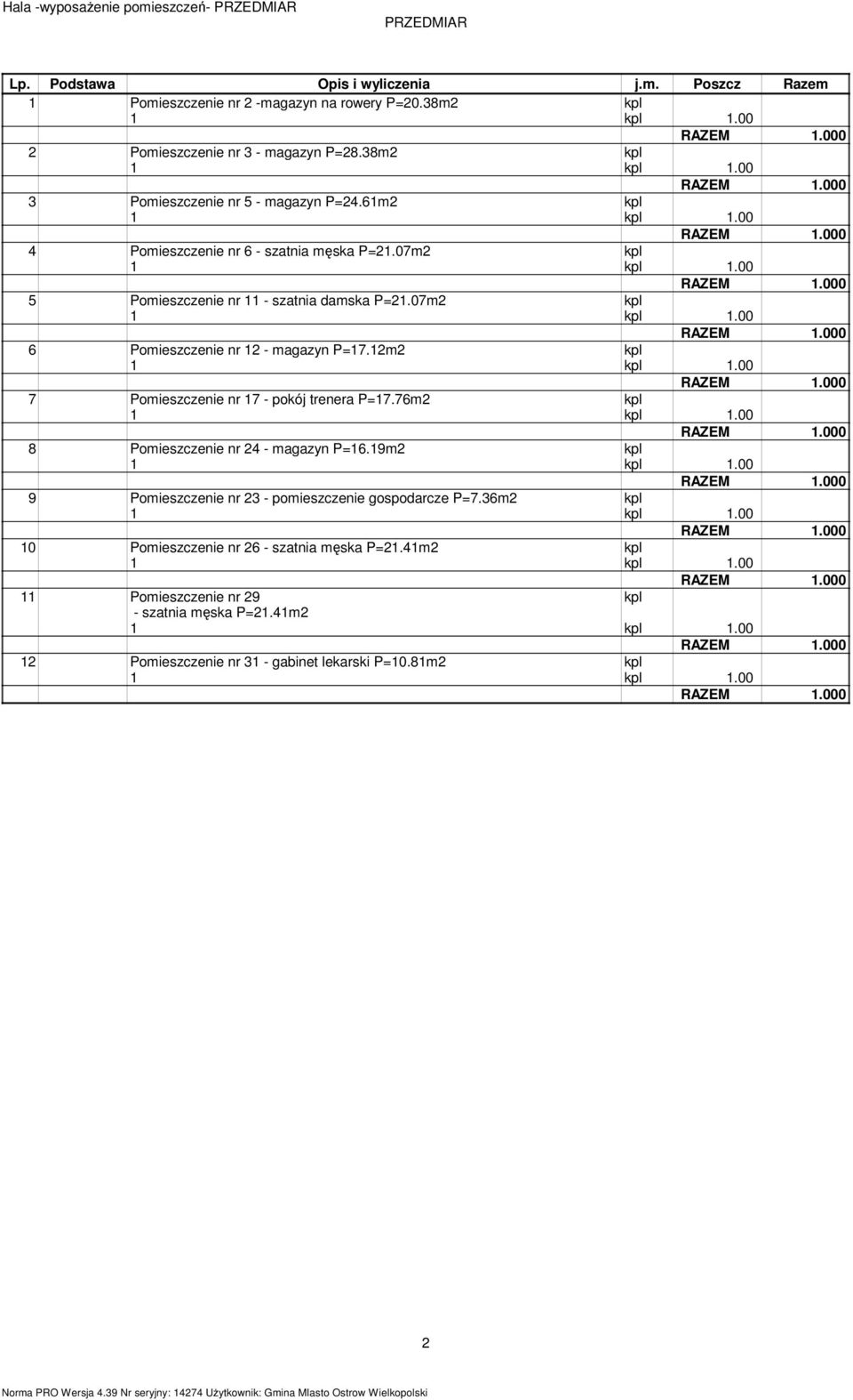 00 7 Pomieszczenie nr 17 - pokój trenera P=17.76m2 kpl 1.00 8 Pomieszczenie nr 24 - magazyn P=16.19m2 kpl 1.00 9 Pomieszczenie nr 23 - pomieszczenie gospodarcze P=7.36m2 kpl 1.
