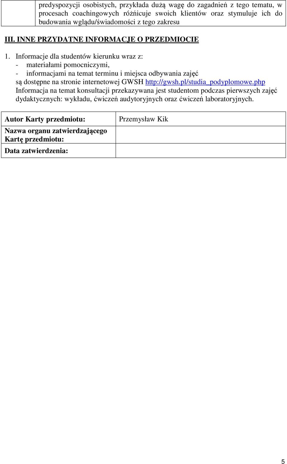 Informacje dla studentów kierunku wraz z: - materiałami pomocniczymi, - informacjami na temat terminu i miejsca odbywania zajęć są dostępne na stronie internetowej GWSH