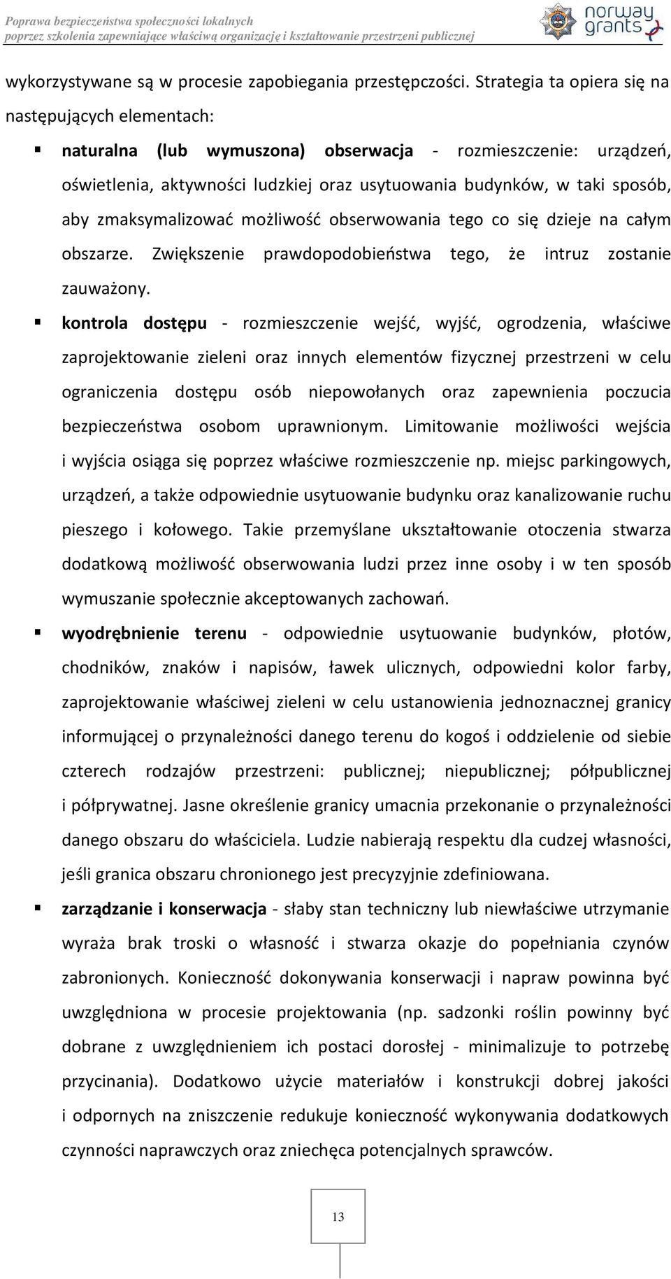zmaksymalizować możliwość obserwowania tego co się dzieje na całym obszarze. Zwiększenie prawdopodobieństwa tego, że intruz zostanie zauważony.