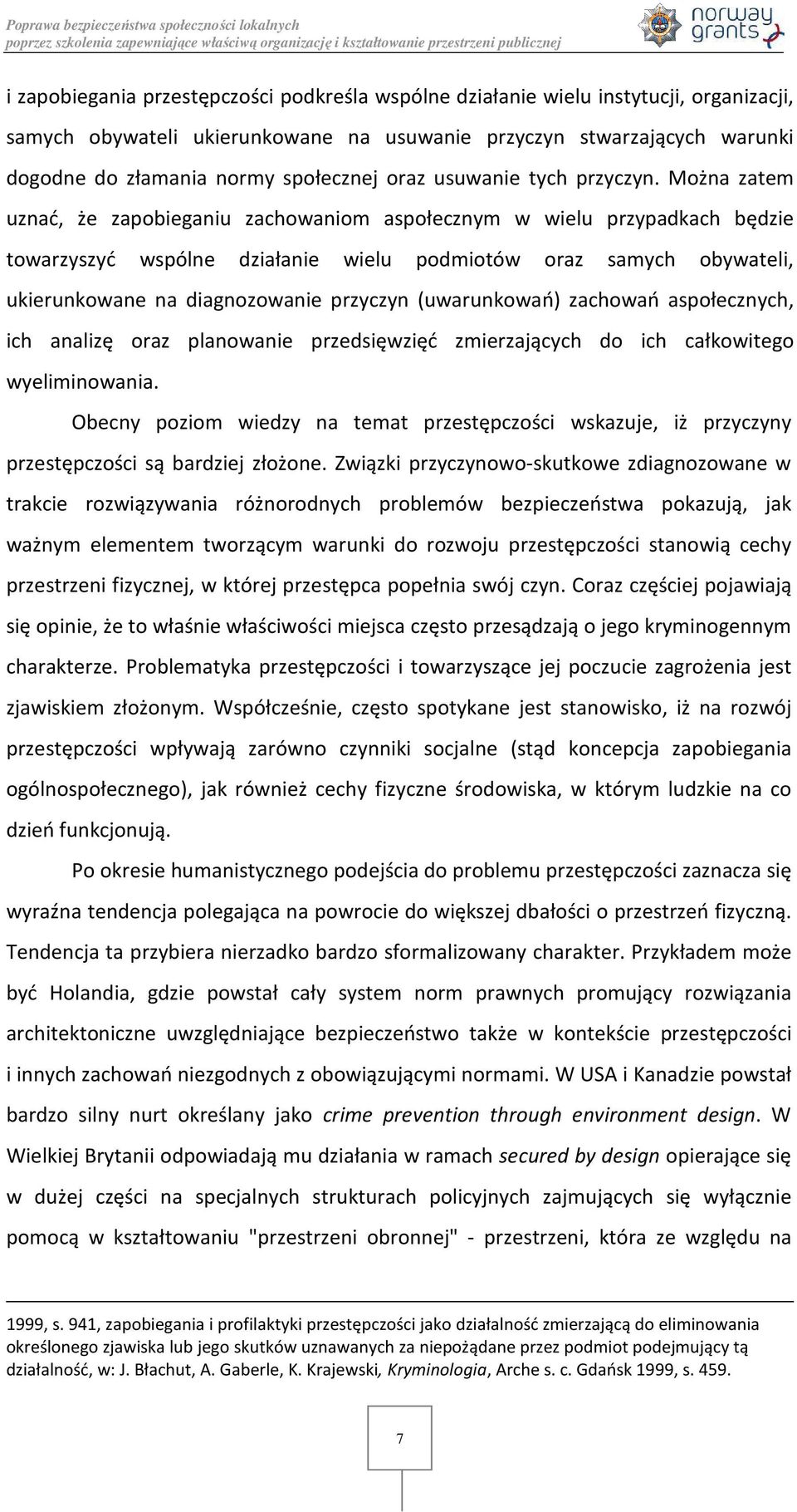 Można zatem uznać, że zapobieganiu zachowaniom aspołecznym w wielu przypadkach będzie towarzyszyć wspólne działanie wielu podmiotów oraz samych obywateli, ukierunkowane na diagnozowanie przyczyn