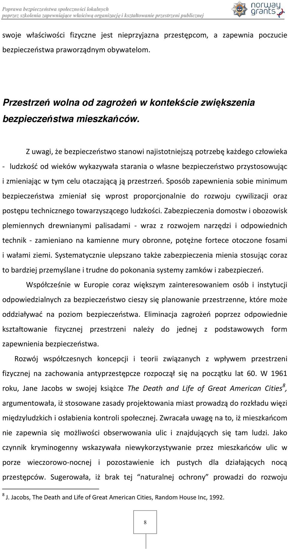 przestrzeń. Sposób zapewnienia sobie minimum bezpieczeństwa zmieniał się wprost proporcjonalnie do rozwoju cywilizacji oraz postępu technicznego towarzyszącego ludzkości.