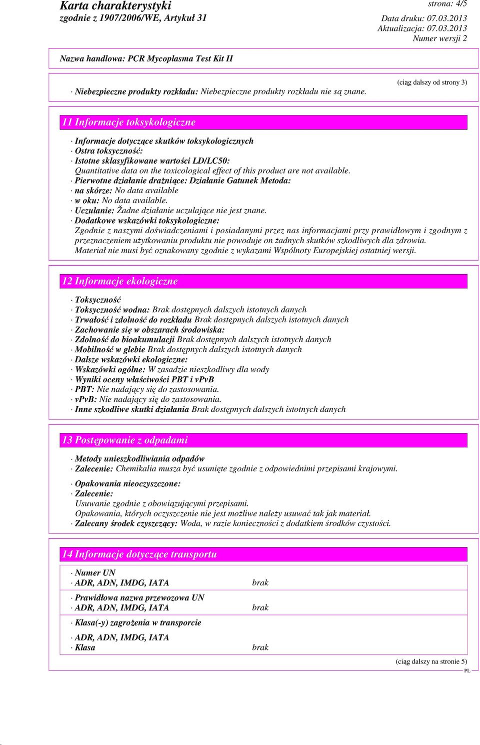 toxicological effect of this product are not available. Pierwotne działanie drażniące: Działanie Gatunek Metoda: na skórze: No data available w oku: No data available.