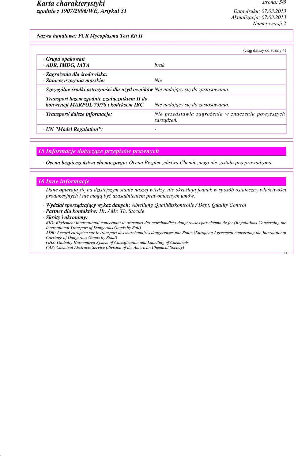 (ciąg dalszy od strony 4) Transport/ dalsze informacje: Nie przedstawia zagrożenia w znaczeniu powyższych zarządzeń.