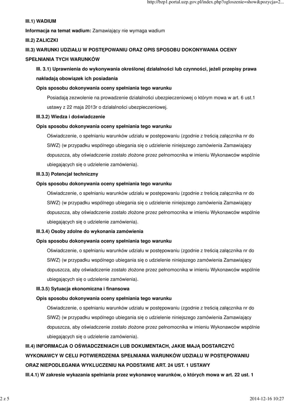 1) Uprawnienia do wykonywania określonej działalności lub czynności, jeżeli przepisy prawa nakładają obowiązek ich posiadania Posiadają zezwolenie na prowadzenie działalności ubezpieczeniowej o