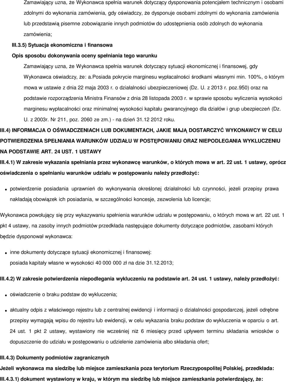 5) Sytuacja ekonomiczna i finansowa Zamawiający uzna, że Wykonawca spełnia warunek dotyczący sytuacji ekonomicznej i finansowej, gdy Wykonawca oświadczy, że: a.