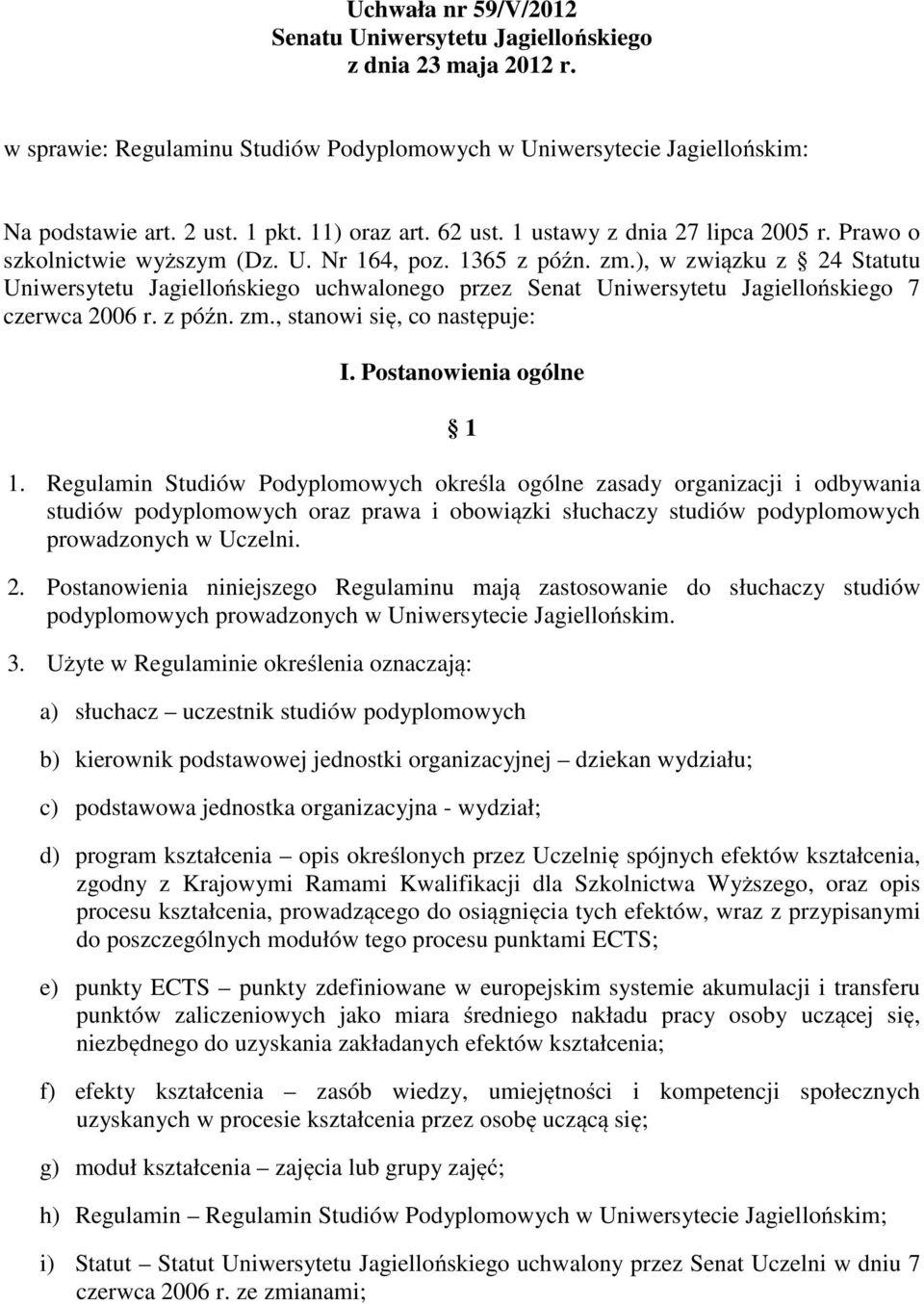 ), w związku z 24 Statutu Uniwersytetu Jagiellońskiego uchwalonego przez Senat Uniwersytetu Jagiellońskiego 7 czerwca 2006 r. z późn. zm., stanowi się, co następuje: I. Postanowienia ogólne 1 1.