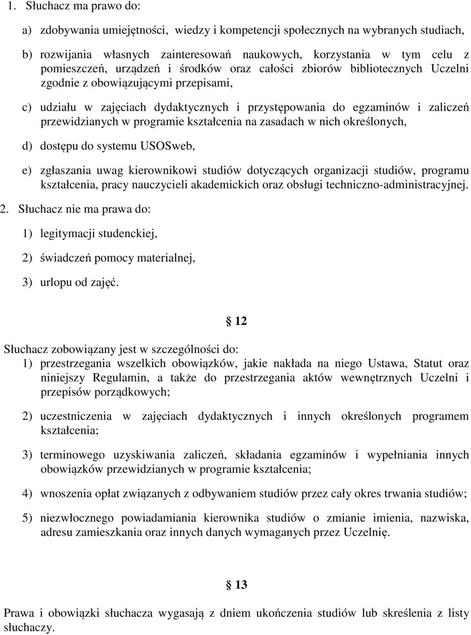 programie kształcenia na zasadach w nich określonych, d) dostępu do systemu USOSweb, e) zgłaszania uwag kierownikowi studiów dotyczących organizacji studiów, programu kształcenia, pracy nauczycieli