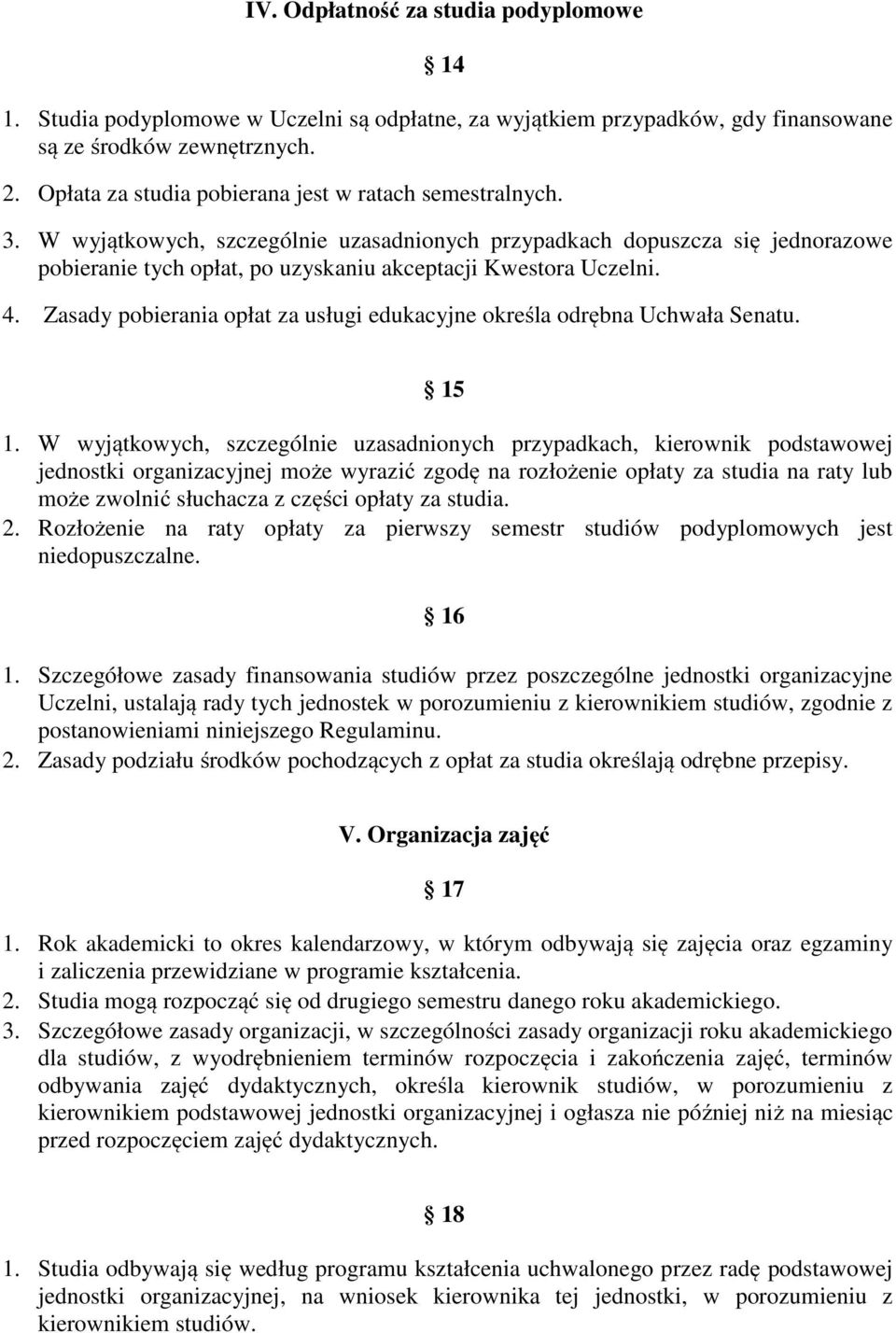 W wyjątkowych, szczególnie uzasadnionych przypadkach dopuszcza się jednorazowe pobieranie tych opłat, po uzyskaniu akceptacji Kwestora Uczelni. 4.