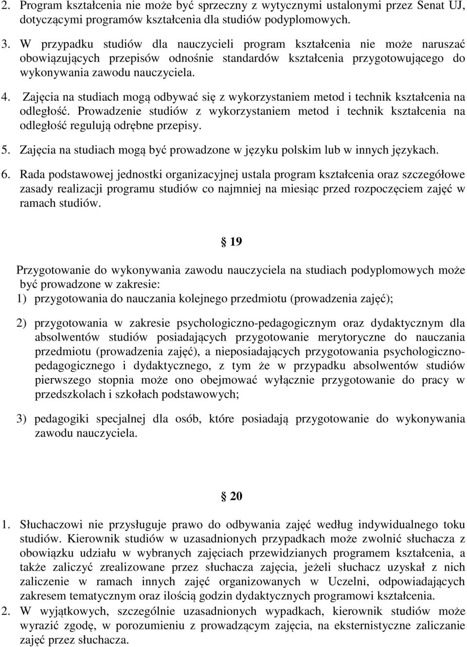 Zajęcia na studiach mogą odbywać się z wykorzystaniem metod i technik kształcenia na odległość. Prowadzenie studiów z wykorzystaniem metod i technik kształcenia na odległość regulują odrębne przepisy.