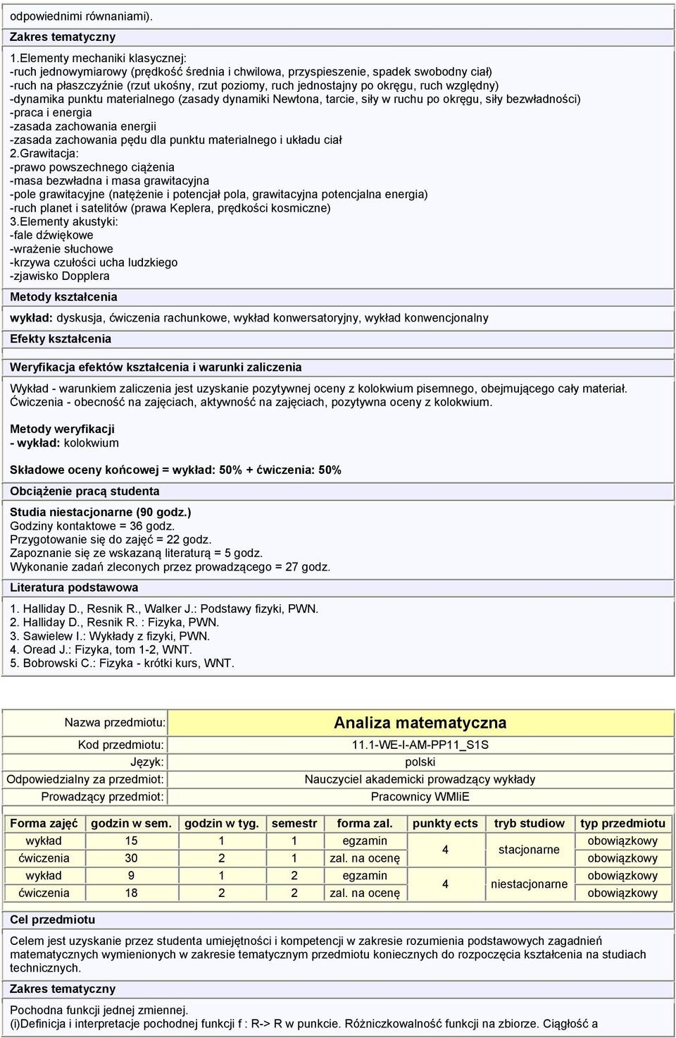 ruch względny) -dynamika punktu materialnego (zasady dynamiki Newtona, tarcie, siły w ruchu po okręgu, siły bezwładności) -praca i energia -zasada zachowania energii -zasada zachowania pędu dla