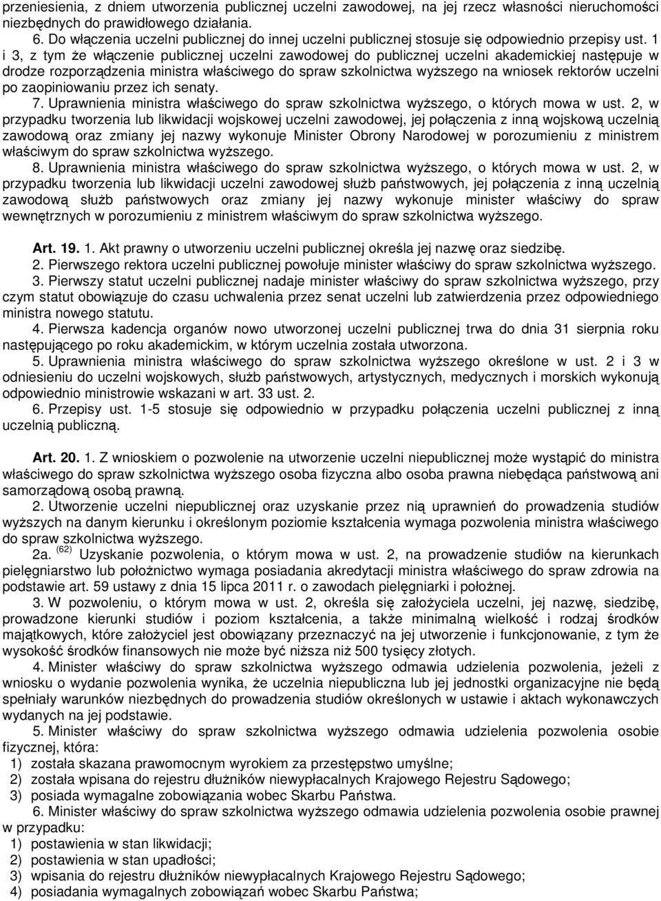 1 i 3, z tym że włączenie publicznej uczelni zawodowej do publicznej uczelni akademickiej następuje w drodze rozporządzenia ministra właściwego do spraw szkolnictwa wyższego na wniosek rektorów