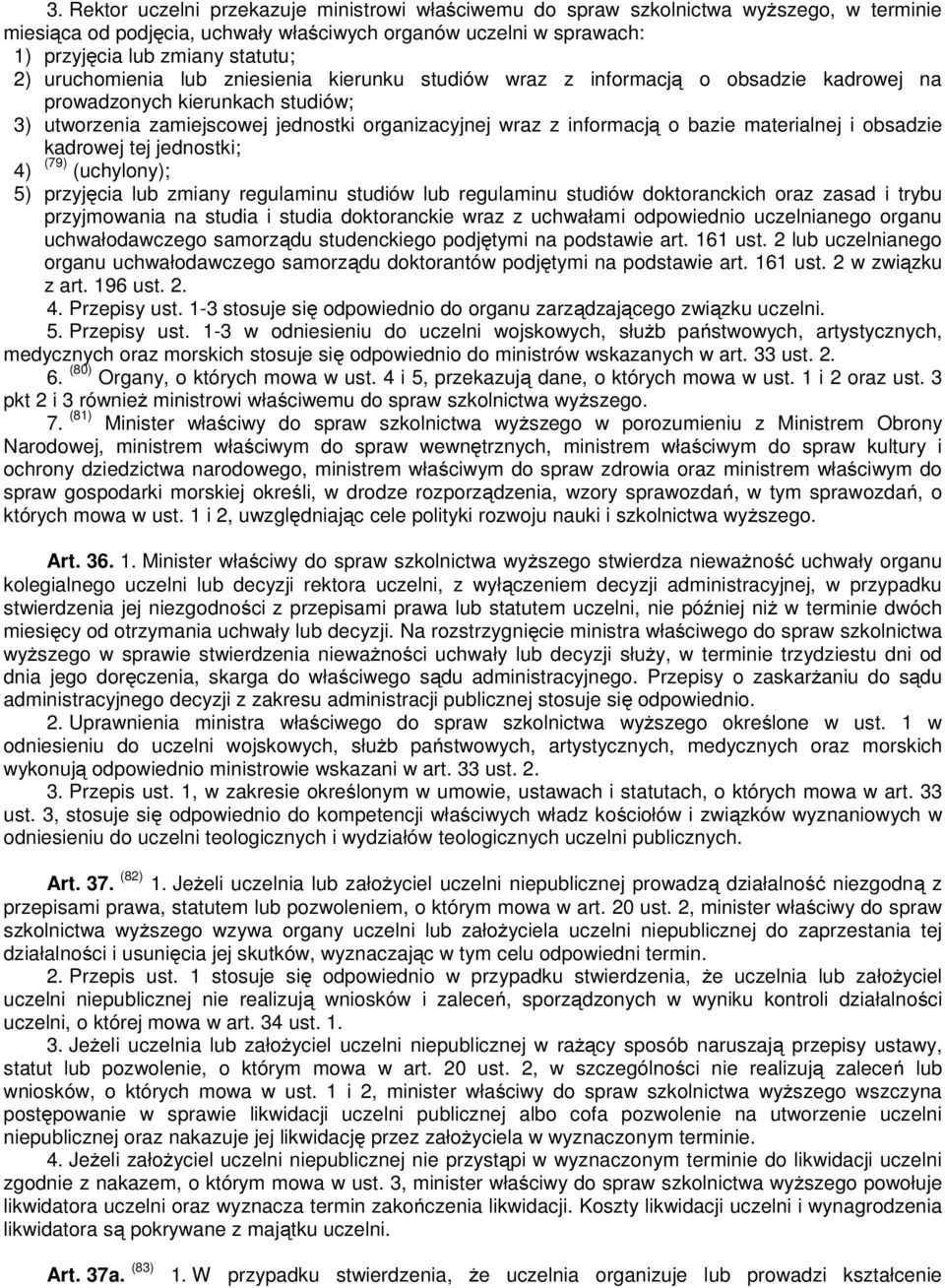 materialnej i obsadzie kadrowej tej jednostki; 4) (79) (uchylony); 5) przyjęcia lub zmiany regulaminu studiów lub regulaminu studiów doktoranckich oraz zasad i trybu przyjmowania na studia i studia