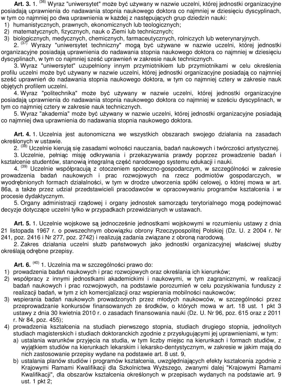 najmniej po dwa uprawnienia w każdej z następujących grup dziedzin nauki: 1) humanistycznych, prawnych, ekonomicznych lub teologicznych; 2) matematycznych, fizycznych, nauk o Ziemi lub technicznych;