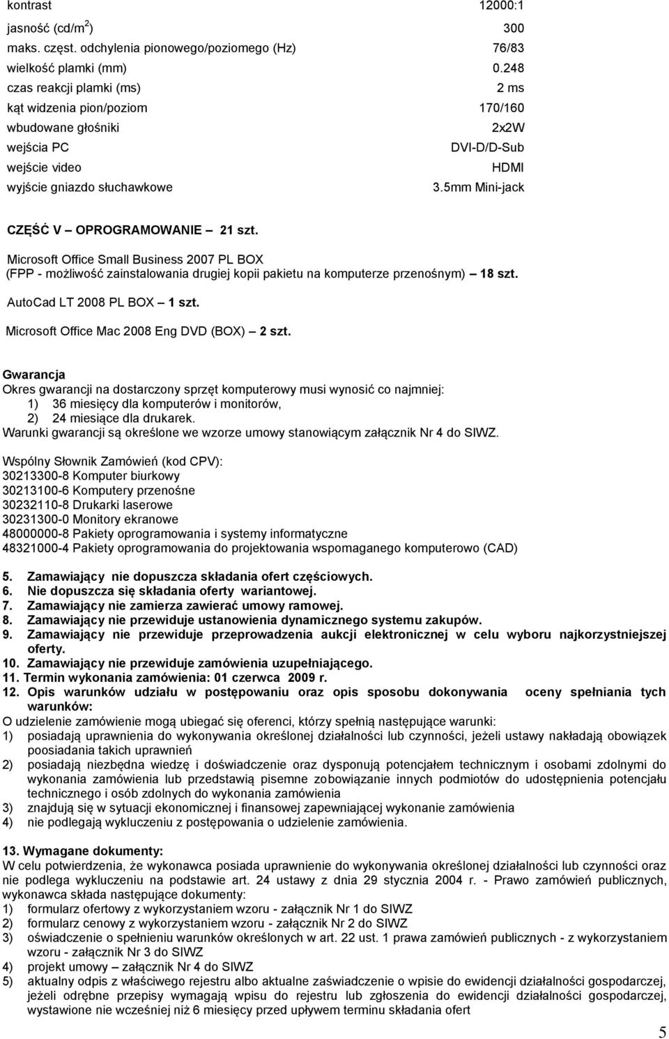 5mm Mini-jack CZĘŚĆ V OPROGRAMOWANIE 21 szt. Microsoft Office Small Business 2007 PL BOX (FPP - możliwość zainstalowania drugiej kopii pakietu na komputerze przenośnym) 18 szt.