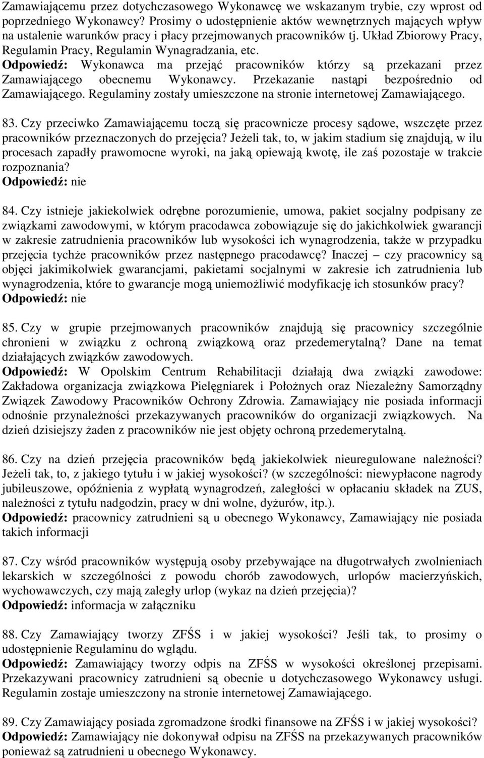 Odpowiedź: Wykonawca ma przejąć pracowników którzy są przekazani przez Zamawiającego obecnemu Wykonawcy. Przekazanie nastąpi bezpośrednio od Zamawiającego.