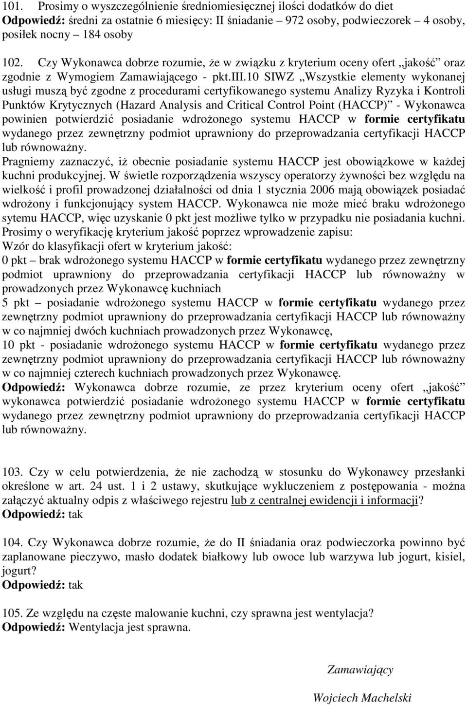 10 SIWZ Wszystkie elementy wykonanej usługi muszą być zgodne z procedurami certyfikowanego systemu Analizy Ryzyka i Kontroli Punktów Krytycznych (Hazard Analysis and Critical Control Point (HACCP) -