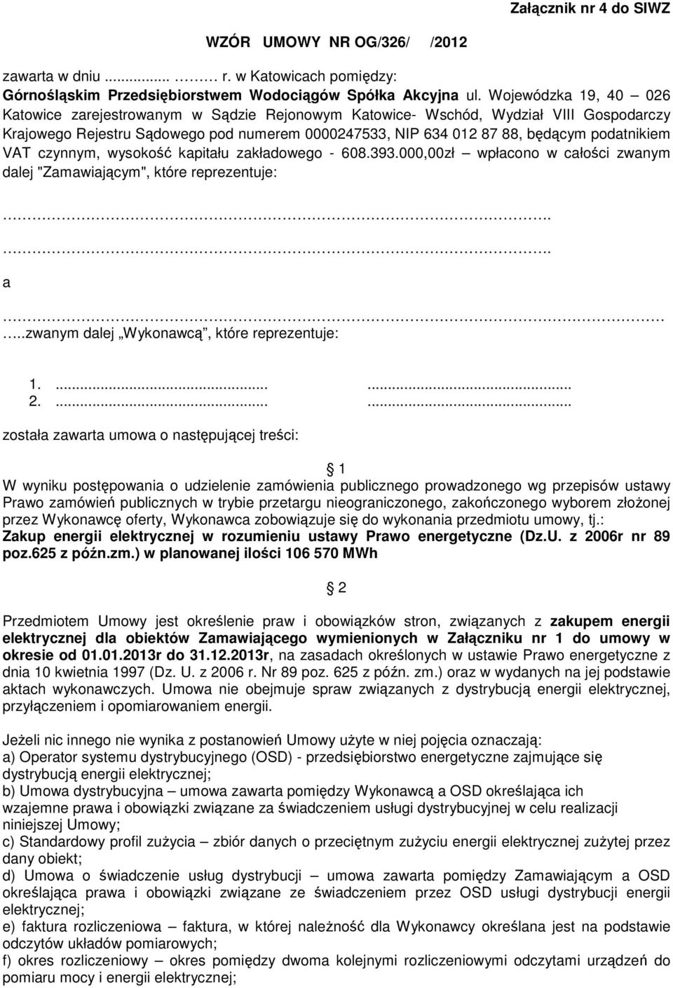 VAT czynnym, wysokość kapitału zakładowego - 608.393.000,00zł wpłacono w całości zwanym dalej "Zamawiającym", które reprezentuje:.. a..zwanym dalej Wykonawcą, które reprezentuje: 1....... 2.