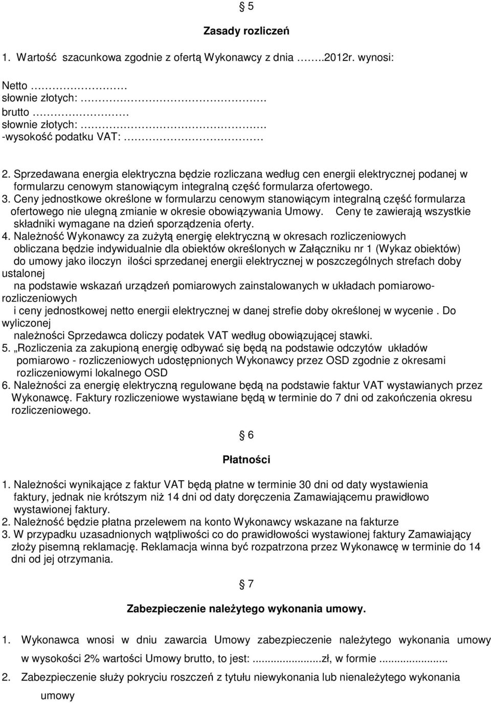 Ceny jednostkowe określone w formularzu cenowym stanowiącym integralną część formularza ofertowego nie ulegną zmianie w okresie obowiązywania Umowy.