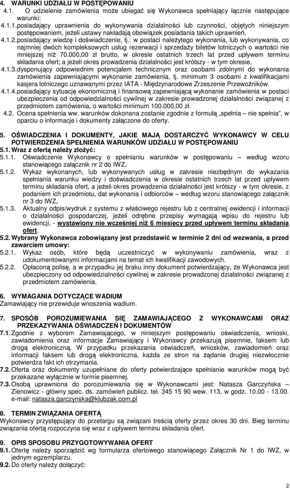 1. posiadający uprawnienia do wykonywania działalności lub czynności, objętych niniejszym postępowaniem, jeżeli ustawy nakładają obowiązek posiadania takich uprawnień, 4.1.2.