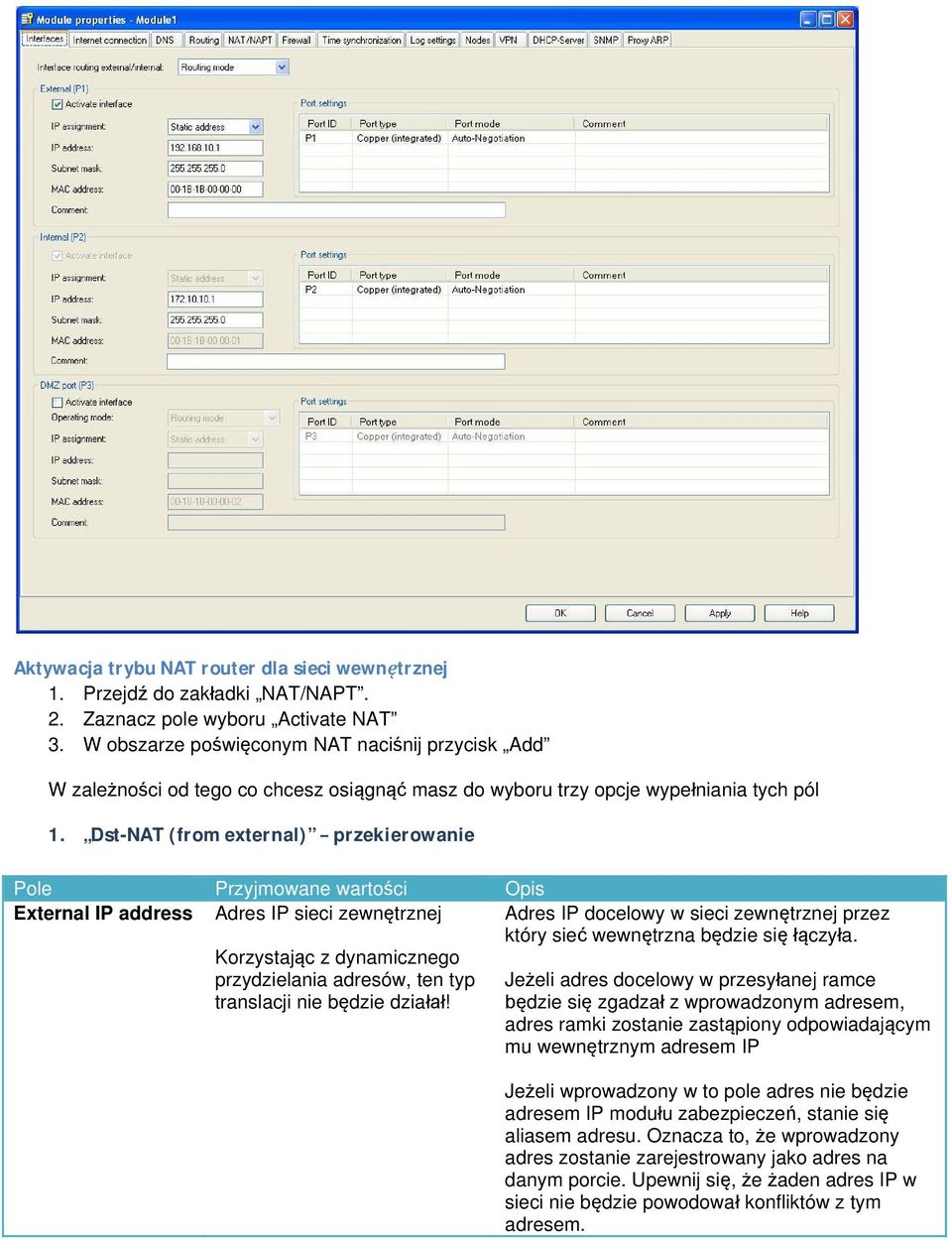 Dst-NAT (from external) przekierowanie Pole Przyjmowane wartości Opis External IP address Adres IP sieci zewnętrznej Korzystając z dynamicznego przydzielania adresów, ten typ translacji nie będzie