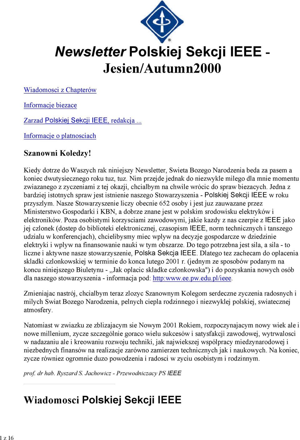 Nim przejde jednak do niezwykle milego dla mnie momentu zwiazanego z zyczeniami z tej okazji, chcialbym na chwile wrócic do spraw biezacych.