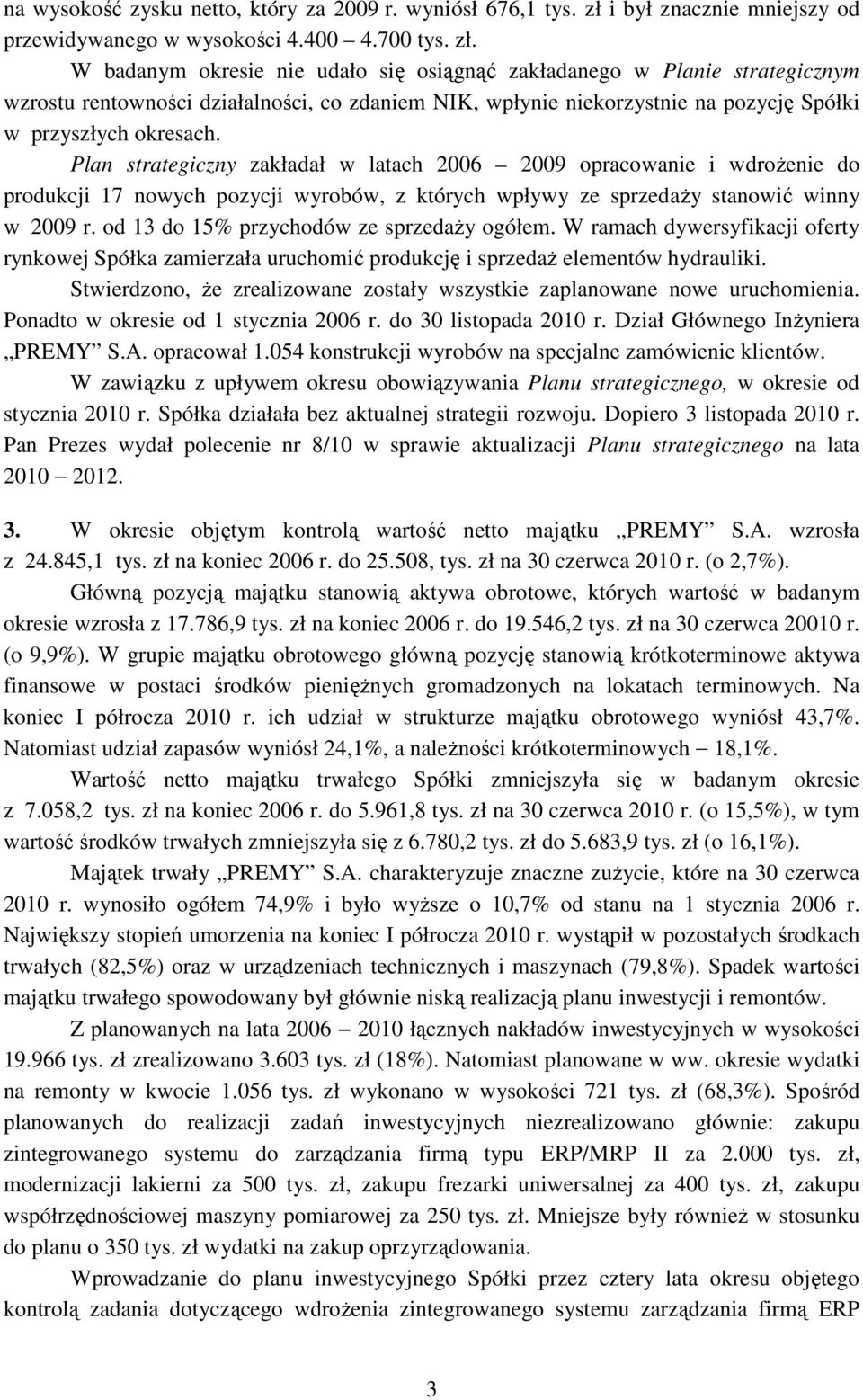 W badanym okresie nie udało się osiągnąć zakładanego w Planie strategicznym wzrostu rentowności działalności, co zdaniem NIK, wpłynie niekorzystnie na pozycję Spółki w przyszłych okresach.